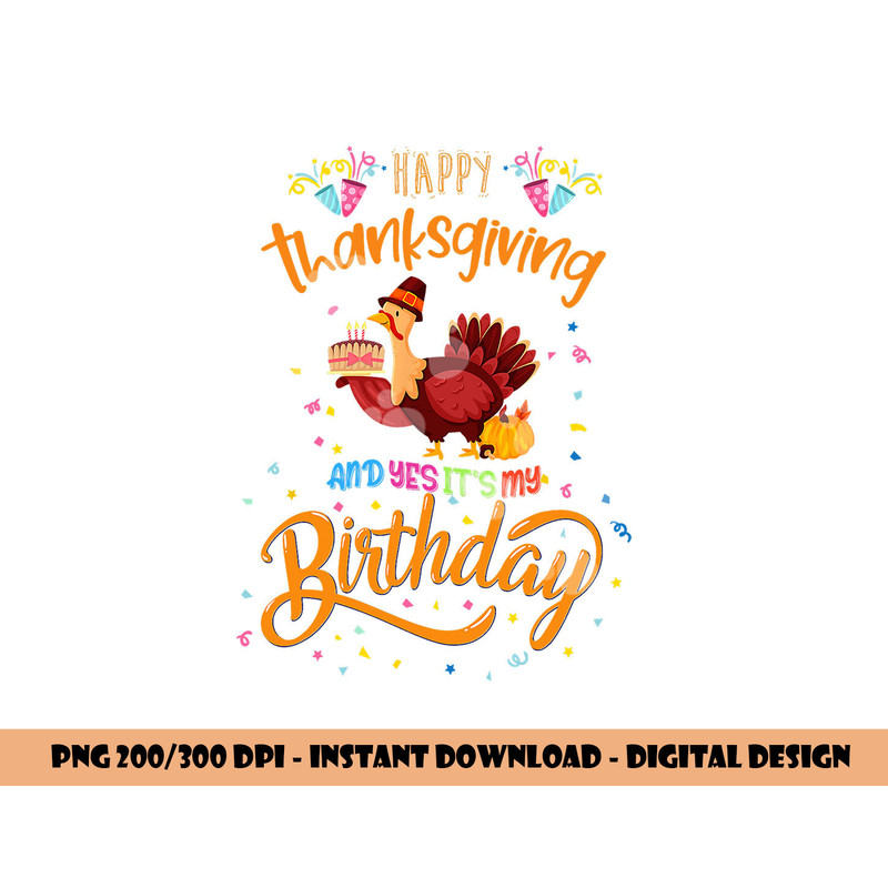Happy Thanksgiving And Yes It s My Birthday Turkey Cute png, sublimation copy.jpg
