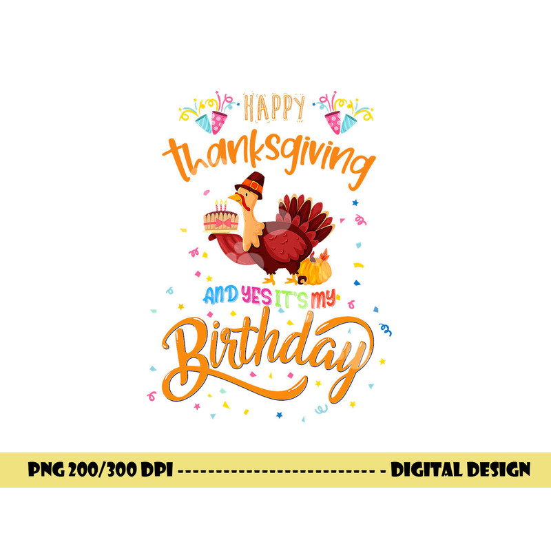 Happy Thanksgiving And Yes It s My Birthday Turkey Cute png, sublimation copy.jpg