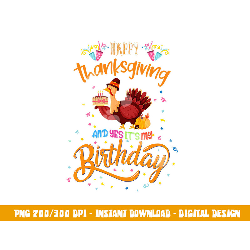 Happy Thanksgiving And Yes It s My Birthday Turkey Cute png, sublimation copy.jpg
