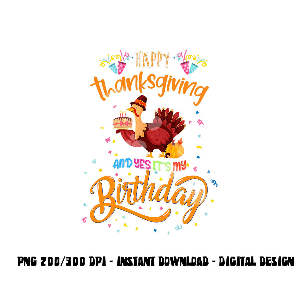 Happy Thanksgiving And Yes It s My Birthday Turkey Cute png, sublimation copy.jpg