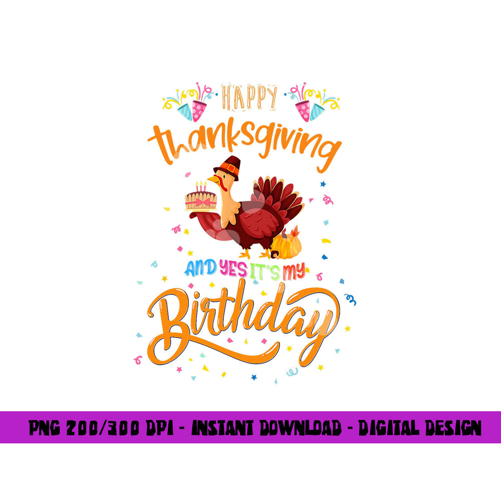 Happy Thanksgiving And Yes It s My Birthday Turkey Cute png, sublimation copy.jpg