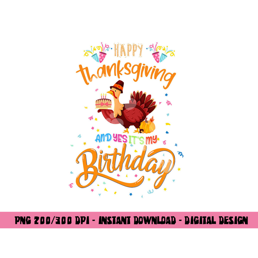 Happy Thanksgiving And Yes It s My Birthday Turkey Cute png, sublimation copy.jpg