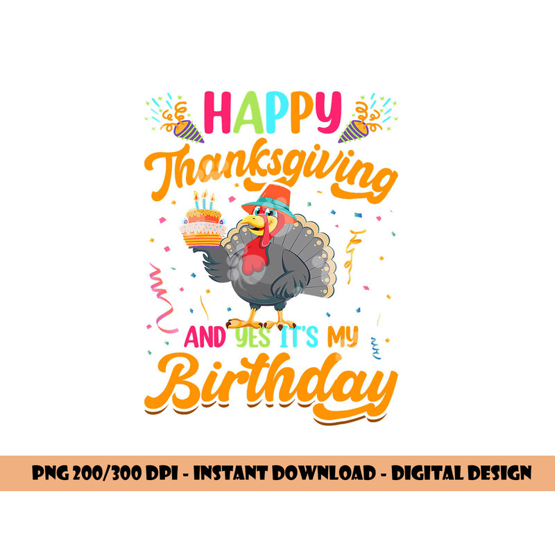 Happy Thanksgiving And Yes Its My Birthday png, sublimation copy.jpg