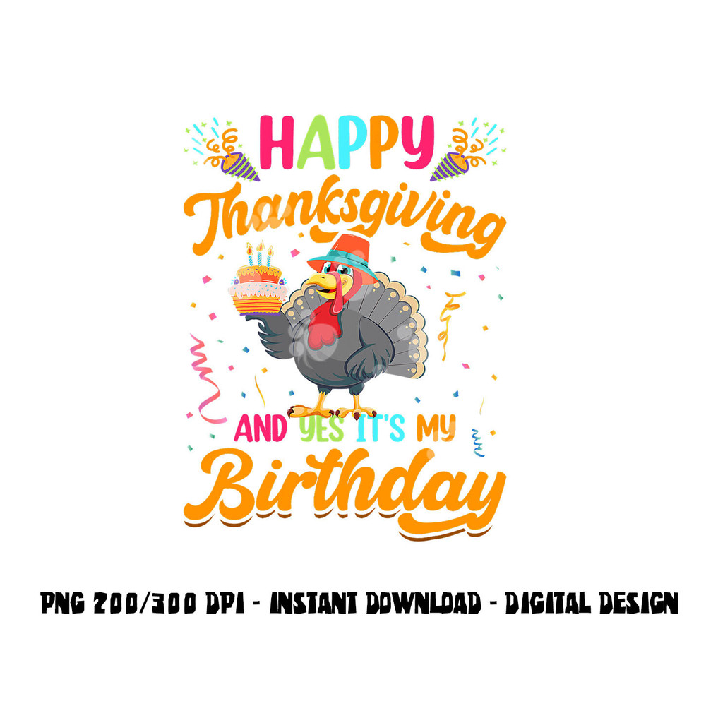 Happy Thanksgiving And Yes Its My Birthday png, sublimation copy.jpg