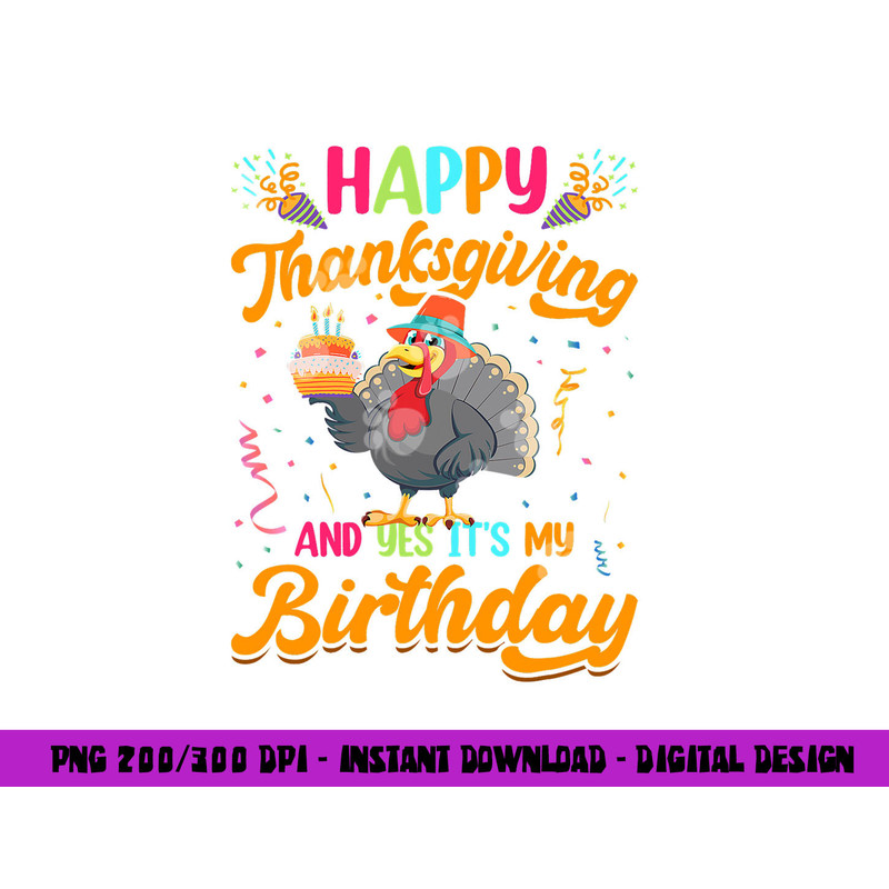 Happy Thanksgiving And Yes Its My Birthday png, sublimation copy.jpg