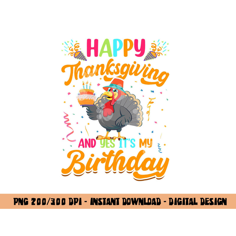 Happy Thanksgiving And Yes Its My Birthday png, sublimation copy.jpg