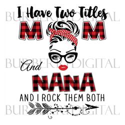 i have two titles mom and nana svg, trending svg, mom svg, mother svg, mama svg, gift for mom, mom life svg, i have two