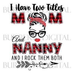 i have two titles mom and nanny svg, trending svg, mom svg, mother svg, mama svg, mom life, nanny svg, i have two titles