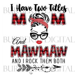 i have two titles mom and mawmaw svg, trending svg, mom svg, mother svg, mama svg, mom life, mawmaw svg, i have two titl