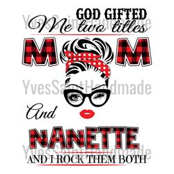god gifted me two titles mom and nanette svg, trending svg, mom svg, mother svg, god svg, mama svg, gift for mom, mom an