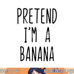 pretend i m a banana costume halloween lazy easy png, sublimation copy