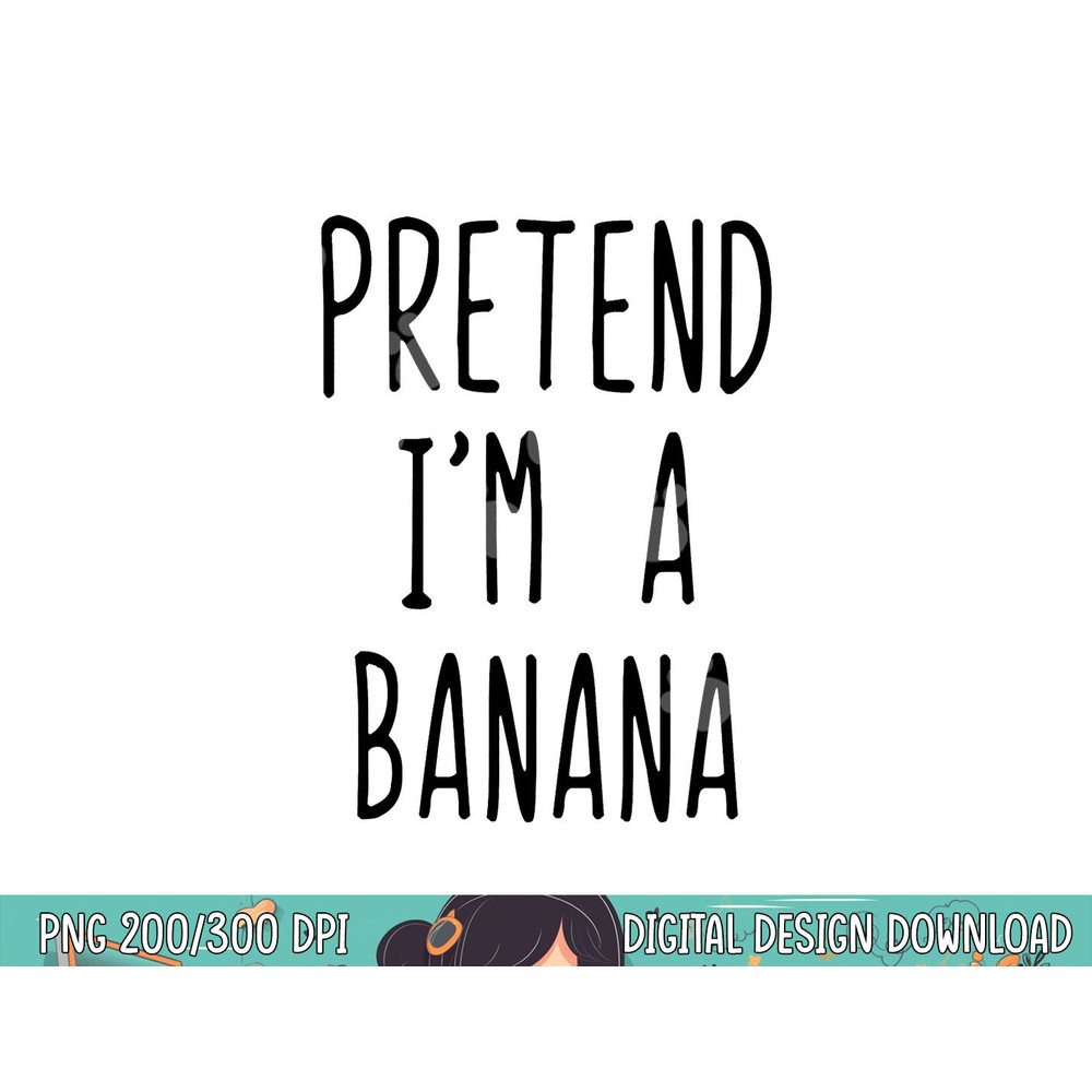 Pretend I m A Banana Costume Halloween Lazy Easy png, sublimation copy.jpg