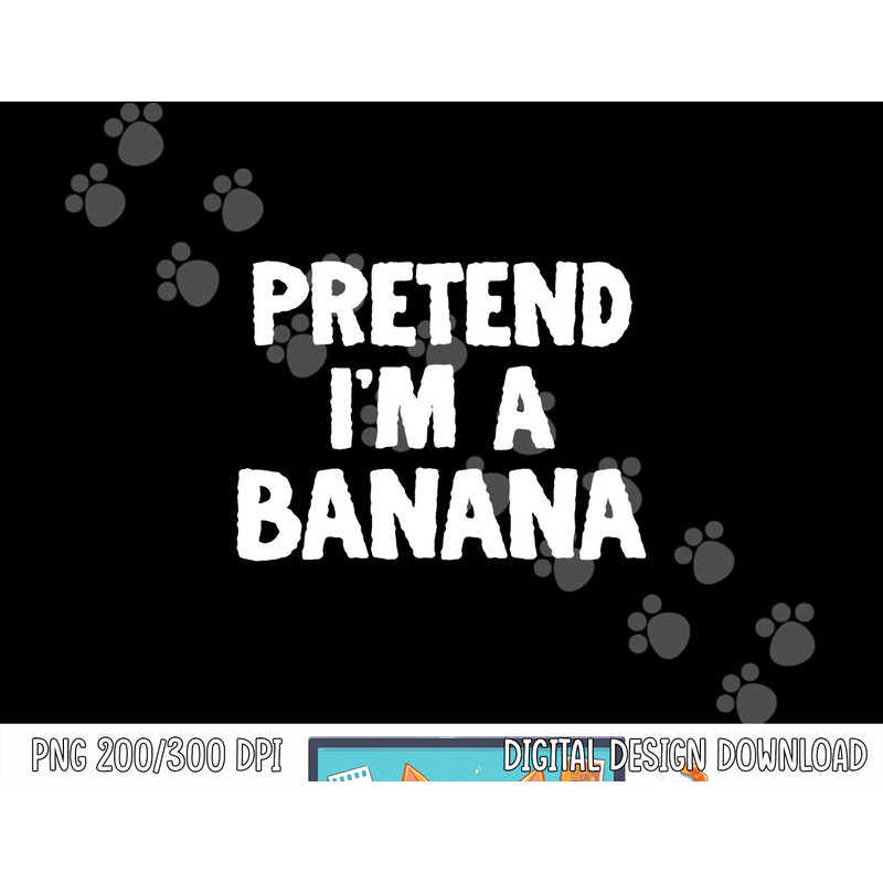 Pretend I m A Banana Funny Halloween Costume Humor png, sublimation copy.jpg