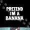 Pretend I m A Banana Funny Halloween Costume Humor png, sublimation.jpg