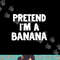 Pretend I m A Banana Funny Halloween Costume Humor png, sublimation copy.jpg