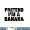 Pretend I m a Banana Shirt Adult Costume Halloween png, sublimation copy.jpg