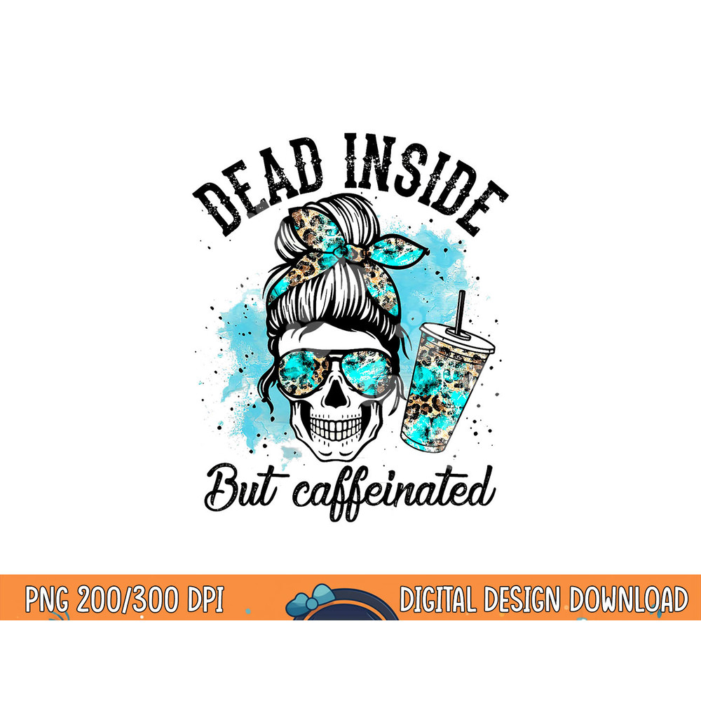 Dead Inside But Caffeinated Skeleton Skull Coffee Lover png, sublimation copy.jpg