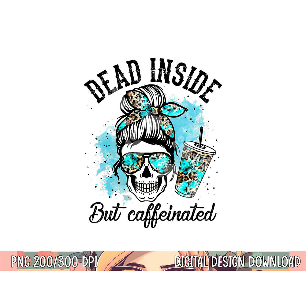 Dead Inside But Caffeinated Skeleton Skull Coffee Lover png, sublimation copy.jpg