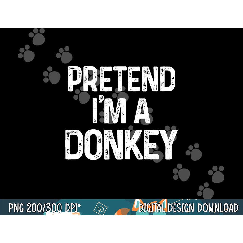 Pretend I m A Donkey Last Minute Funny Halloween Costume png, sublimation copy.jpg