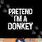 Pretend I m A Donkey Last Minute Funny Halloween Costume png, sublimation copy.jpg