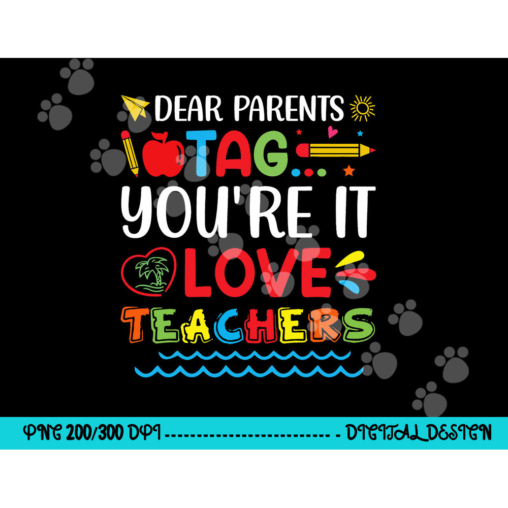Dear Parents Tag You re It Love Teacher Last Day Of School png, sublimation copy.jpg