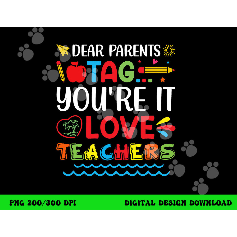 Dear Parents Tag You re It Love Teacher Last Day Of School png, sublimation copy.jpg