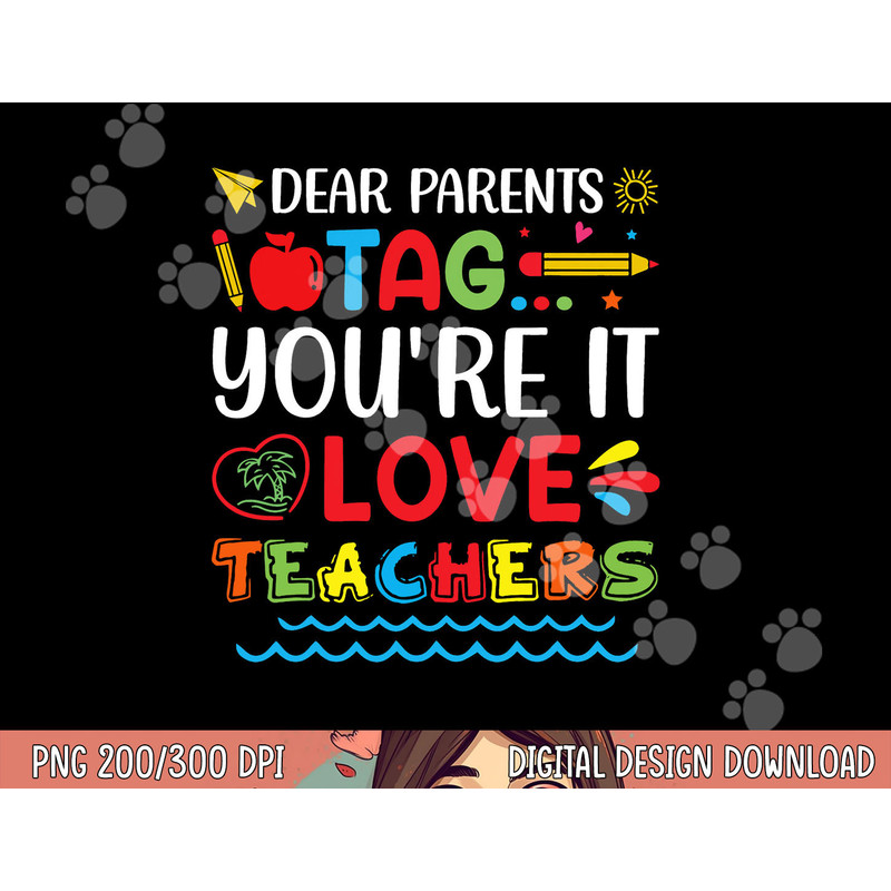 Dear Parents Tag You re It Love Teacher Last Day Of School png, sublimation copy.jpg