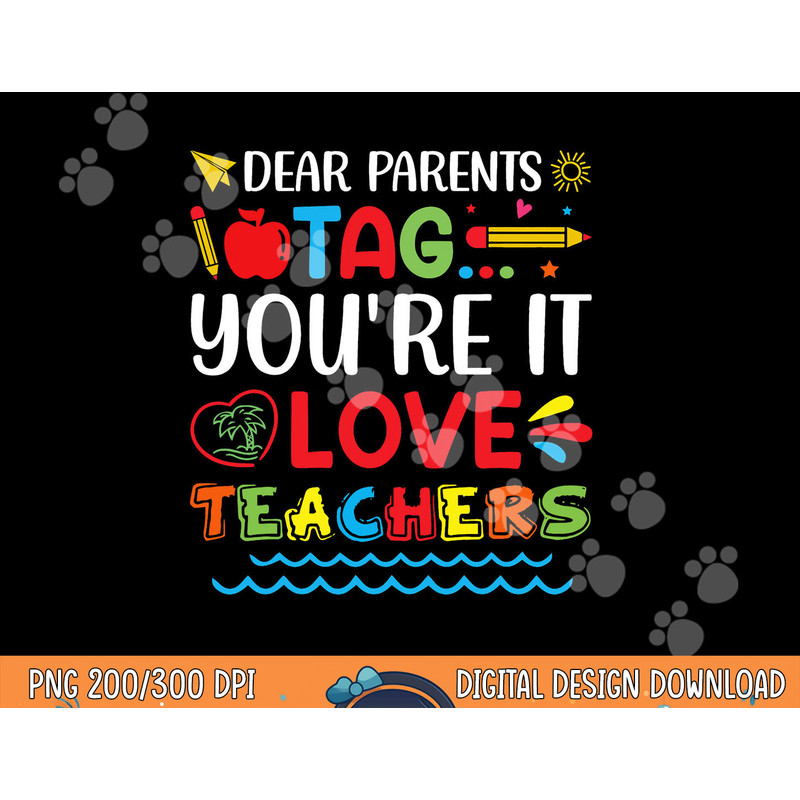 Dear Parents Tag You re It Love Teacher Last Day Of School png, sublimation copy.jpg