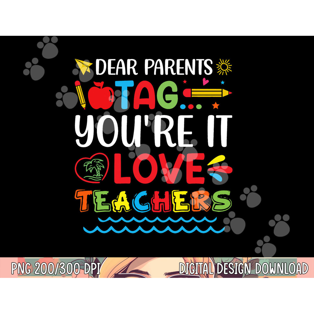Dear Parents Tag You re It Love Teacher Last Day Of School png, sublimation copy.jpg