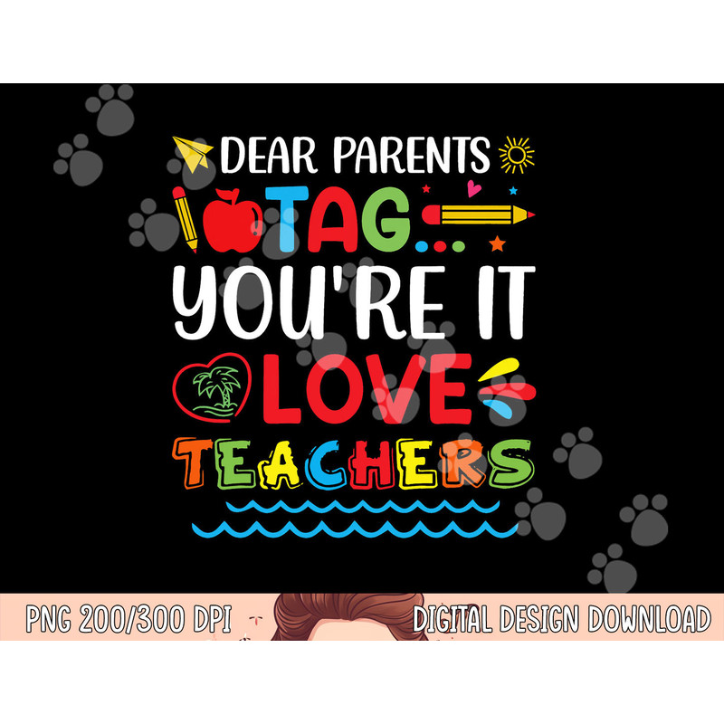 Dear Parents Tag You re It Love Teacher Last Day Of School png, sublimation copy.jpg