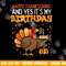 Happy Thanksgiving Yes Its My Birthday Turkey Men Women Kids png, sublimation copy.jpg