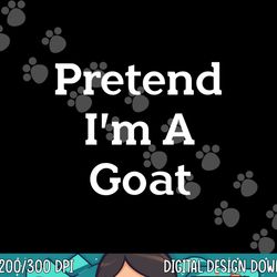 pretend i m a goat costume party lazy funny animal halloween png, sublimation copy
