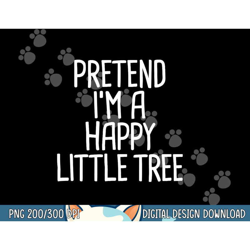 Pretend I m A Happy Little Tree Funny Lazy Halloween Costume png, sublimation copy.jpg