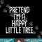 Pretend I m A Happy Little Tree Funny Lazy Halloween Costume png, sublimation copy.jpg