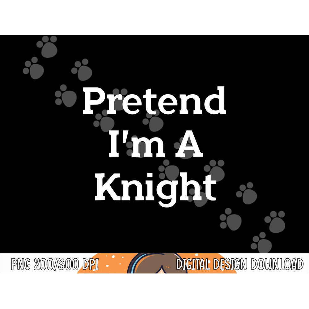Pretend I m A Knight Costume Party Funny Halloween Knight png, sublimation copy.jpg