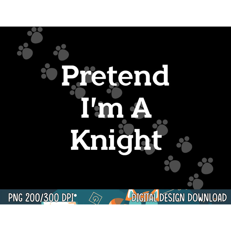 Pretend I m A Knight Costume Party Funny Halloween Knight png, sublimation copy.jpg
