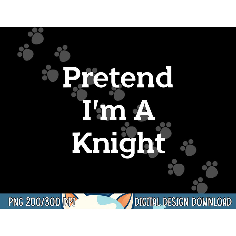 Pretend I m A Knight Costume Party Funny Halloween Knight png, sublimation copy.jpg