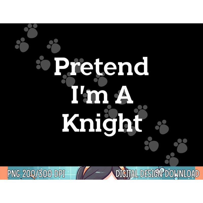 Pretend I m A Knight Costume Party Funny Halloween Knight png, sublimation.jpg