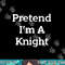 Pretend I m A Knight Costume Party Funny Halloween Knight png, sublimation copy.jpg