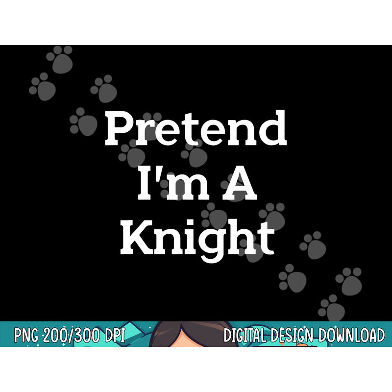 Pretend I m A Knight Costume Party Funny Halloween Knight png, sublimation copy.jpg