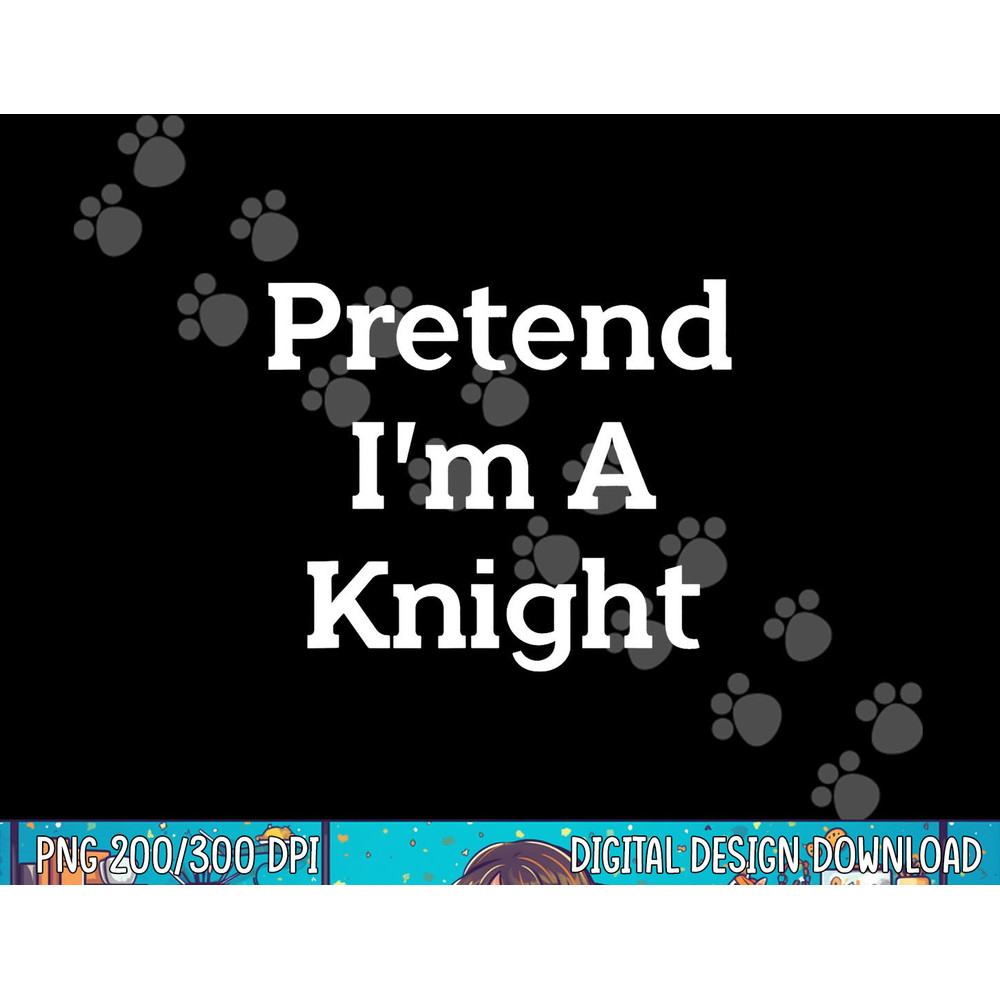 Pretend I m A Knight Costume Party Funny Halloween Knight png, sublimation copy.jpg