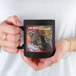 my pain is chronic but my ass is iconic meme mug-panda gifts for girls,meme mug,raccoon gifts,raccoon lovers,possum gift