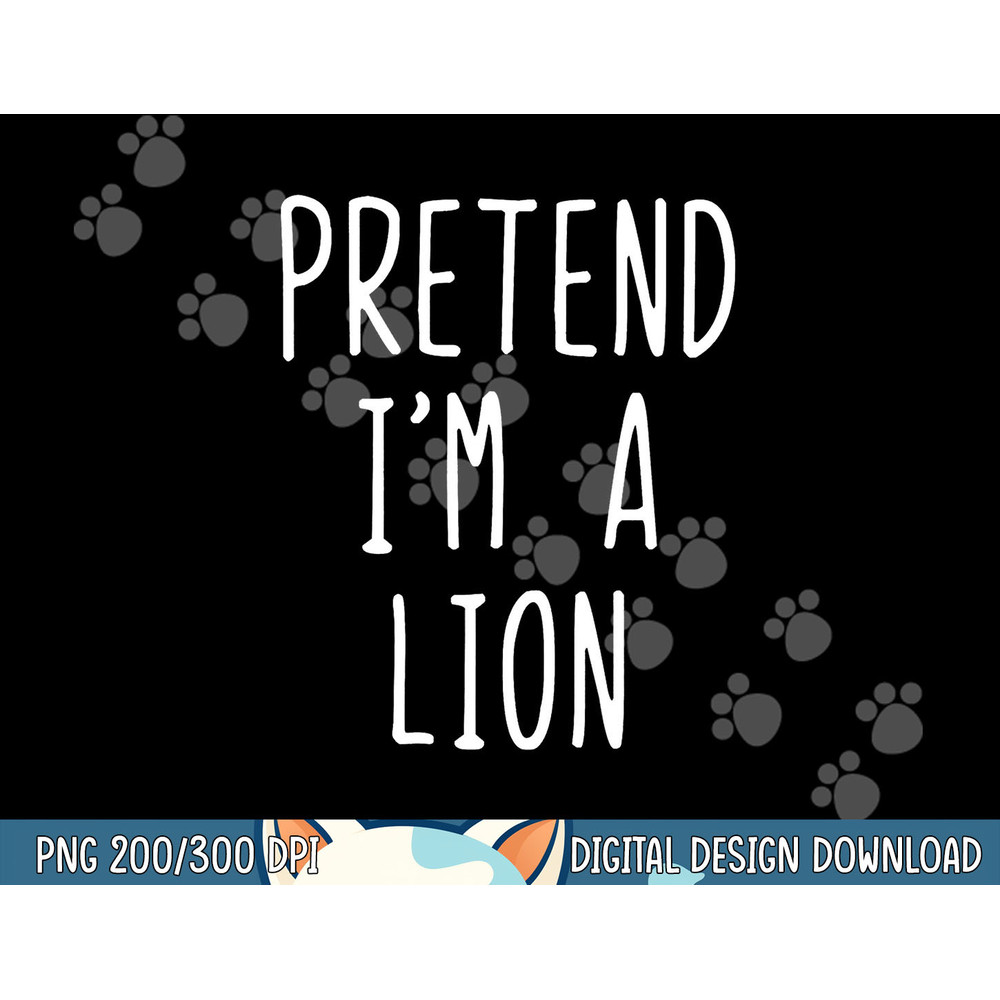 Pretend I m A Lion Costume Halloween Lazy Easy png, sublimation copy.jpg
