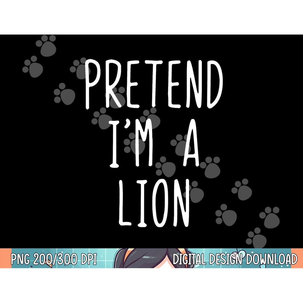 Pretend I m A Lion Costume Halloween Lazy Easy png, sublimation.jpg