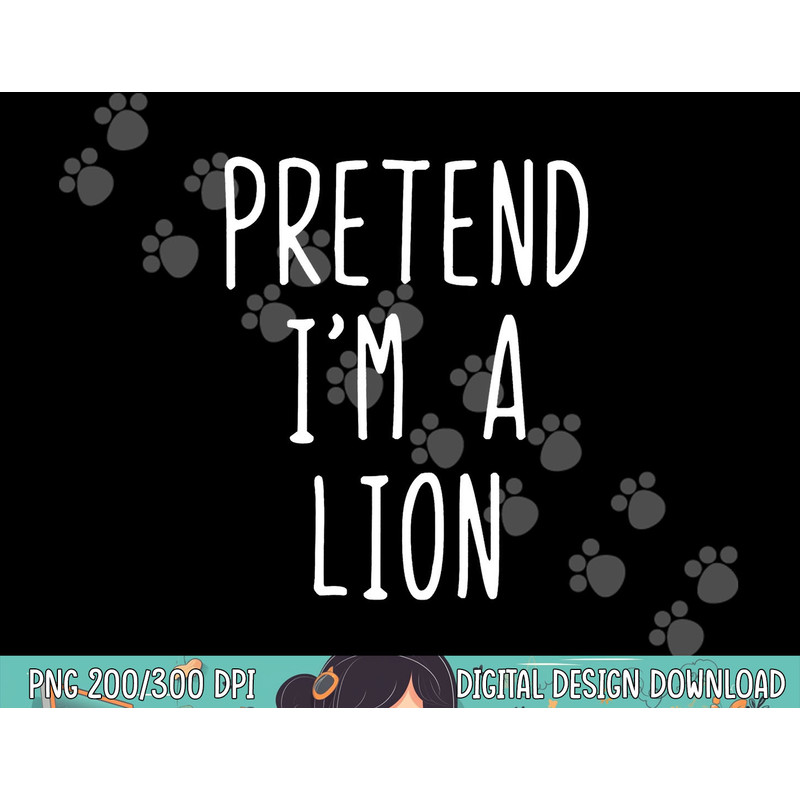 Pretend I m A Lion Costume Halloween Lazy Easy png, sublimation copy.jpg