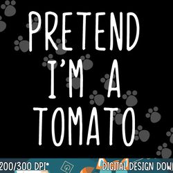 pretend i m a tomato costume halloween lazy easy png, sublimation copy