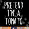 Pretend I m A Tomato Costume Halloween Lazy Easy png, sublimation copy.jpg