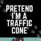Pretend I m A Traffic Cone png, sublimation copy.jpg