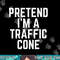Pretend I m A Traffic Cone png, sublimation copy.jpg