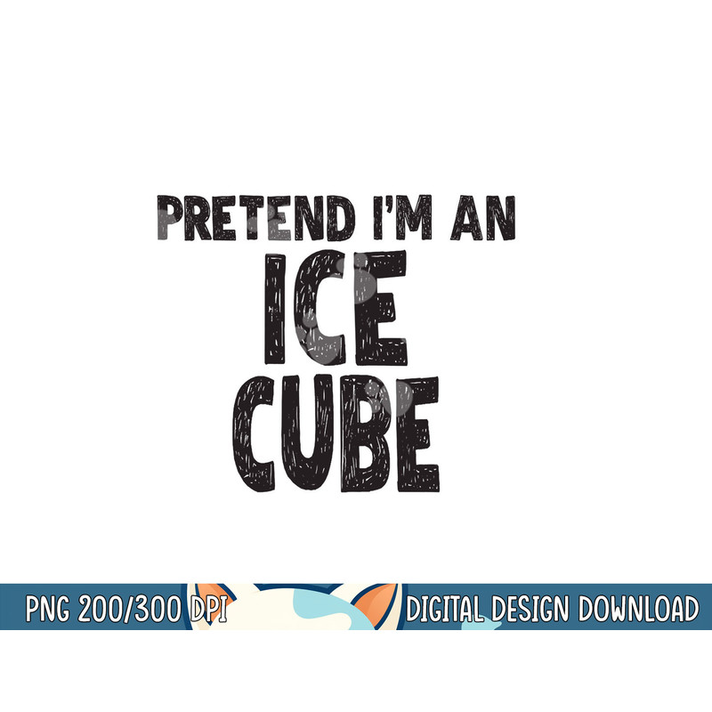 Pretend I m An Ice Cube png, sublimation Easy Halloween Costume png, sublimation copy.jpg